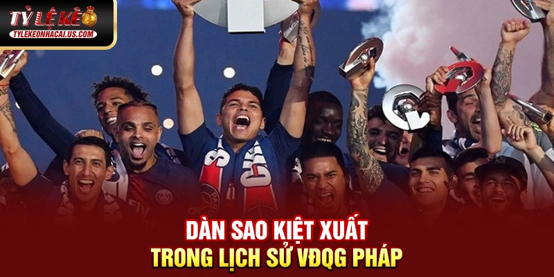 Dàn sao kiệt xuất trong lịch sử VĐQG Pháp